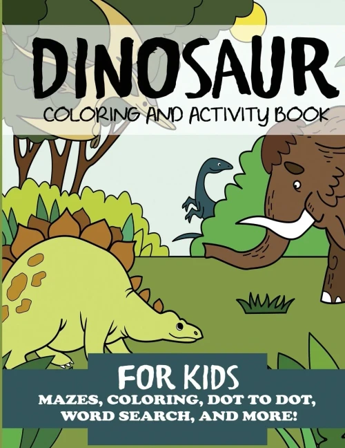 Dinosaur Coloring and Activity Book for Kids: Mazes, Coloring, Dot to Dot, Word Search and More! (Kids Activity Books)