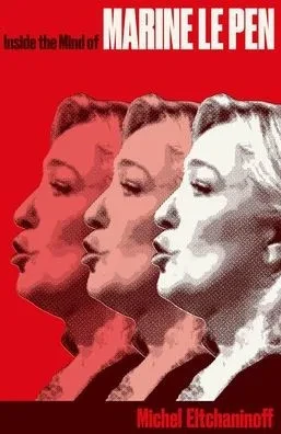Inside the Mind of Marine Le Pen