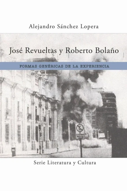 José Revueltas y Roberto Bolaño: Formas genéricas de la experiencia (Literatura y Cultura) (Spanish Edition)