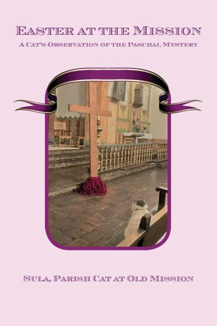 Easter at the Mission: A Cat's Observation of the Paschal Mystery