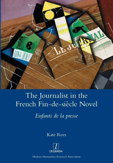 The Journalist in the French Fin-de-siècle Novel: Enfants de la presse (Legenda)