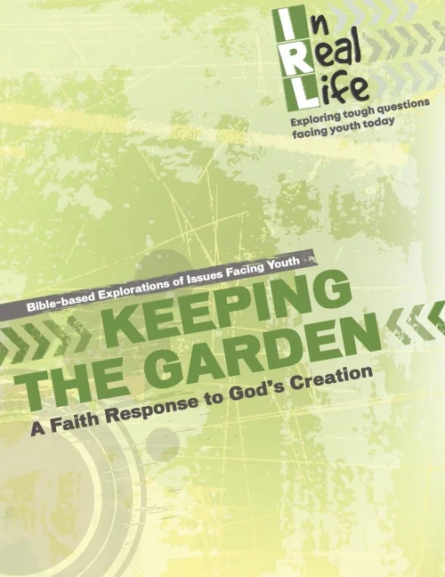 Keeping the Garden: A Faith Response to God's Creation (In Real Life: Exploring tough questions facing youth today)