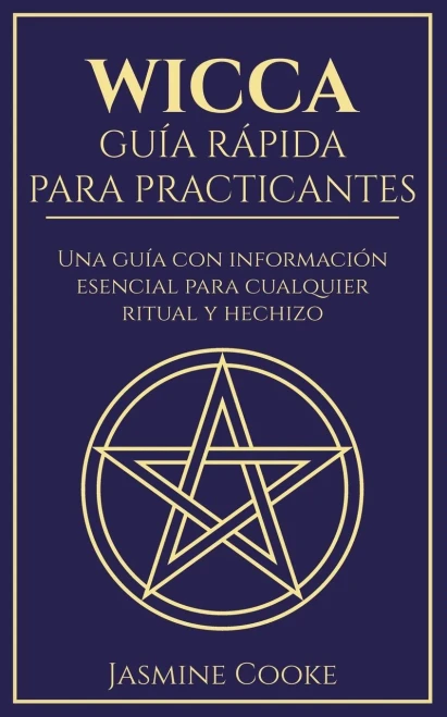 Wicca - Guía Rápida para Practicantes: Una Guía con Información Esencial para Cualquier Ritual y Hechizo (Spanish Edition)