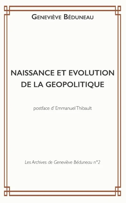 NAISSANCE ET EVOLUTION DE LA GEOPOLITIQUE (Les Archives de Geneviève Béduneau) (French Edition)