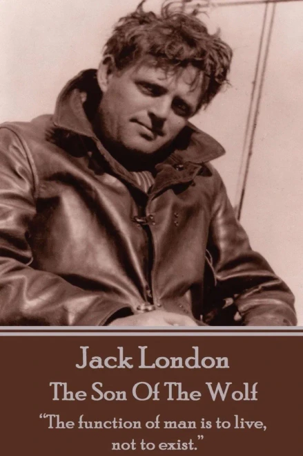 Jack London - The Son Of The Wolf: The function of man is to live, not to exist. 