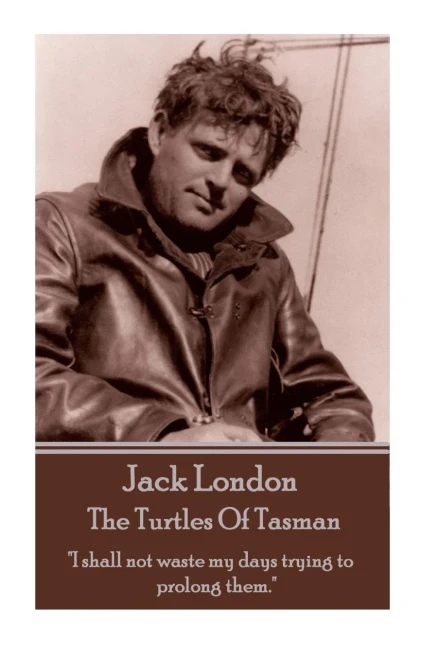 Jack London - The Turtles Of Tasman: "I shall not waste my days trying to prolong them."