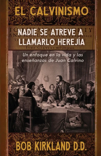 El calvinismo: Nadie se atreve a llamarlo herejía: Un enfoque en la vida y las enseñanzas de Juan Calvino (Spanish Edition)