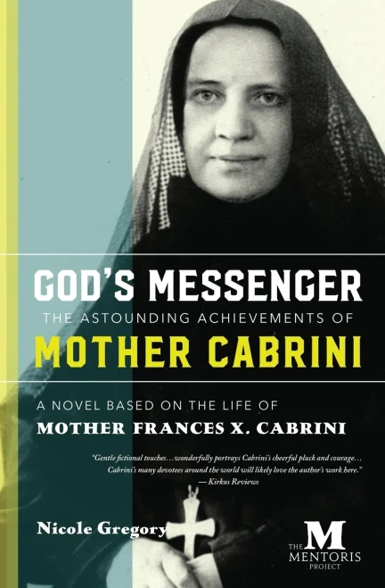 God's Messenger: The Astounding Achievements of Mother Frances X. Cabrini: A Novel Based on the Life of Mother Cabrini