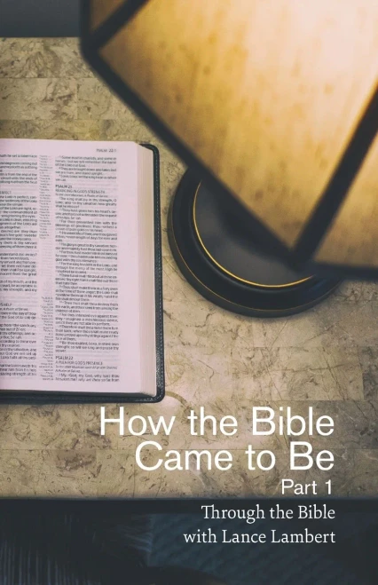 How the Bible Came to Be (Through the Bible with Lance Lambert)