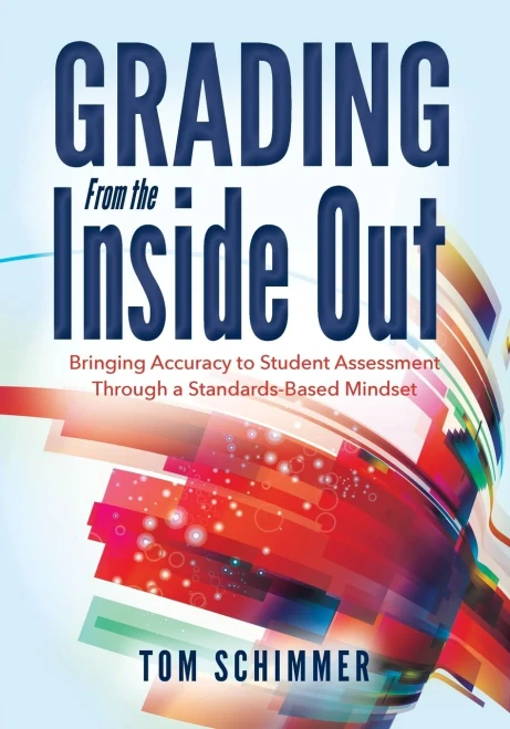 Grading From the Inside Out: Bringing Accuracy to Student Assessment Through a Standards-Based Mindset (How to Give Students Full Credit for Their Knowledge)