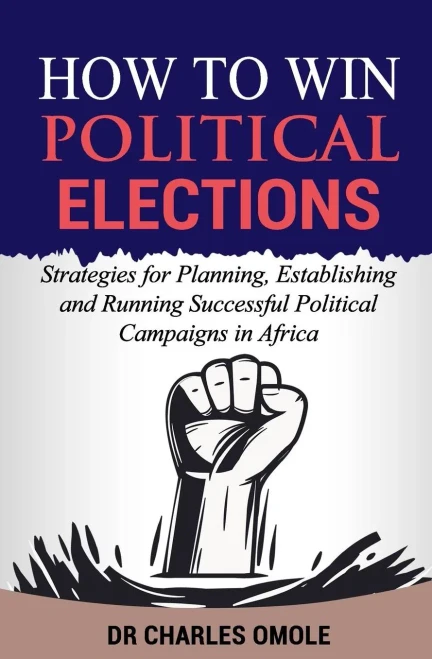 How to Win Political Elections: Strategies for Planning, Establishing and Running Successful Political Campaigns in Africa