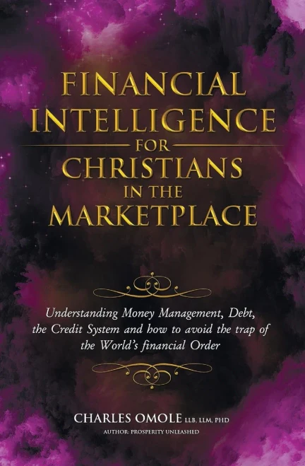 Financial Intelligence for Christians in the Marketplace: Understanding Money Management, Debt, the Credit System and how to avoid the trap of the Worlds financial Order.