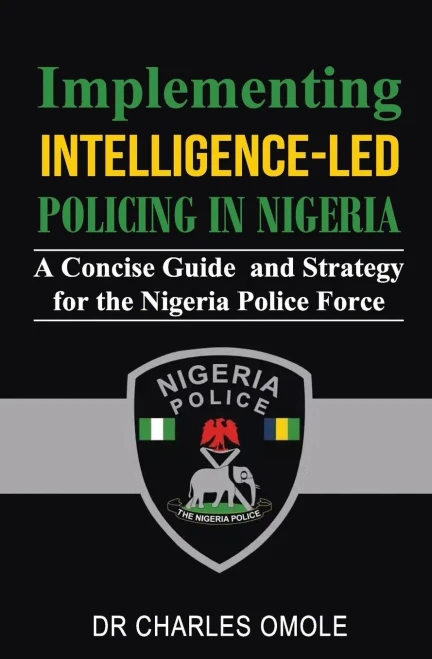 Implementing Intelligence-led Policing in Nigeria: A Concise Guide and Strategy for the Nigeria Police Force