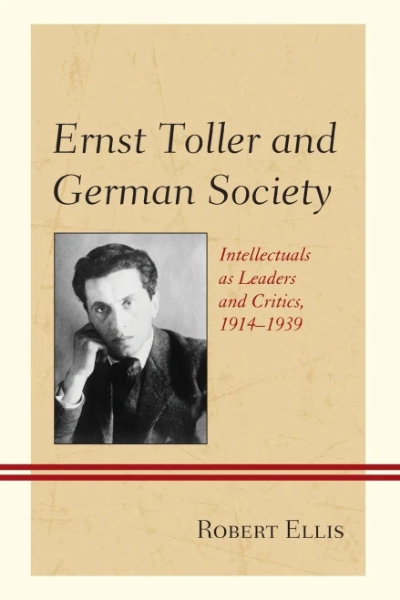 Ernst Toller and German Society: Intellectuals as Leaders and Critics, 19141939