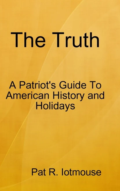 The Truth: A Patriots Guide To American History and three Holidays