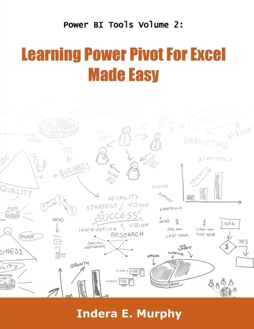 Power BI Tools Volume 2: Learning Power Pivot For Excel Made Easy (Power BI Series)