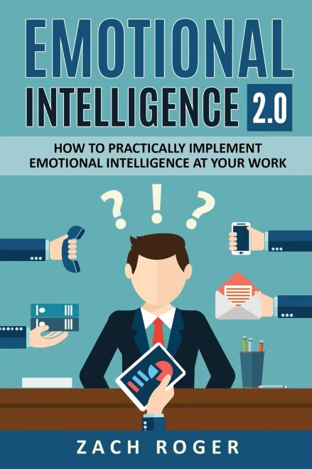 Emotional Intelligence 2.0: How to Practically Implement Emotional Intelligence at Your Work