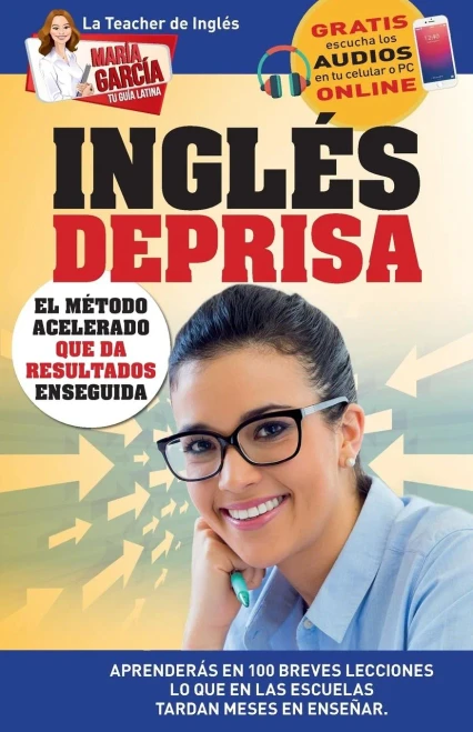 Inglés Deprisa: Aprenderás en 100 breves lecciones los que en las escuelas tardan meses en enseñar (María García, Tu Guía Latina) (Spanish Edition)