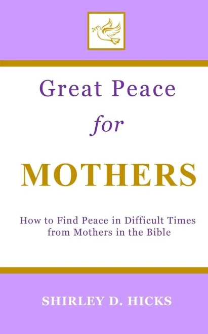Great Peace for Mothers: How to Find Peace in Difficult Times from Mothers in the Bible (The Great Peace Series for Christian Living)
