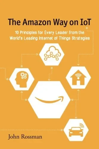The Amazon Way on IoT: 10 Principles for Every Leader from the World's Leading Internet of Things Strategies (Volume 2)
