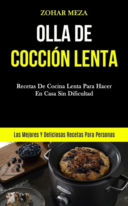 Olla De Cocción Lenta: Recetas de cocina lenta para hacer en casa sin dificultad (Las mejores y deliciosas recetas para personas) (Spanish Edition)