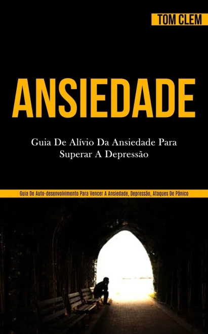 Ansiedade: Guia de alívio da ansiedade para superar a depressão (Guia de auto-desenvolvimento para vencer a ansiedade, depressão, ataques de pânico) (Portuguese Edition)