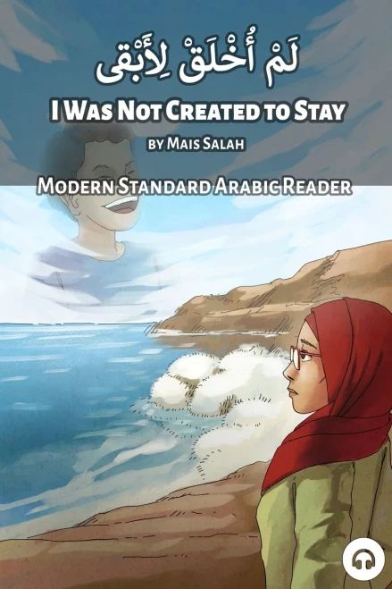 I Was Not Created to Stay: Modern Standard Arabic Reader (Modern Standard Arabic Readers)