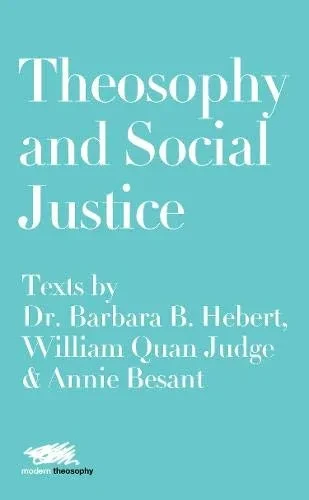 Theosophy and Social Justice: Texts by Dr. Barbara B. Hebert, William Quan Judge & Annie Besant (5) (Modern Theosophy)