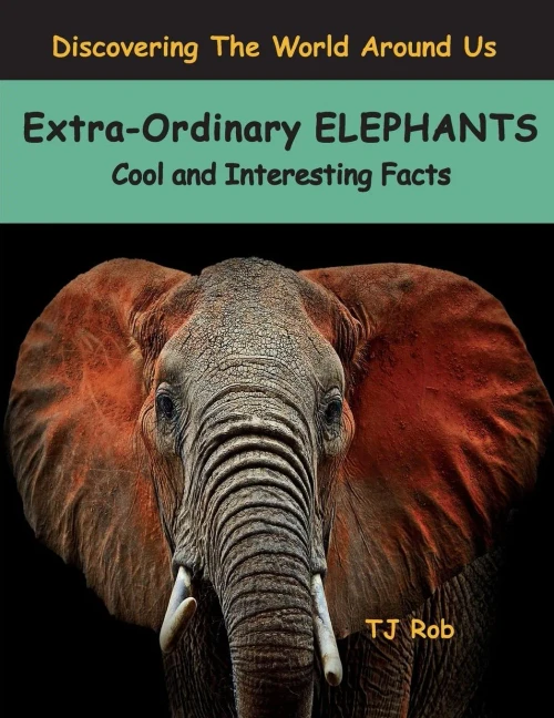 Extra-Ordinary Elephants: Cool and Interesting Facts (Age 5 - 8) (Discovering the World Around Us)