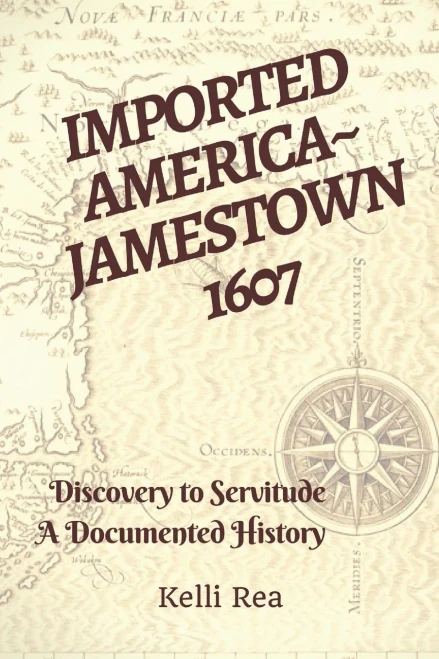 Imported America~ Jamestown 1607: Discovery to Servitude a Documented History