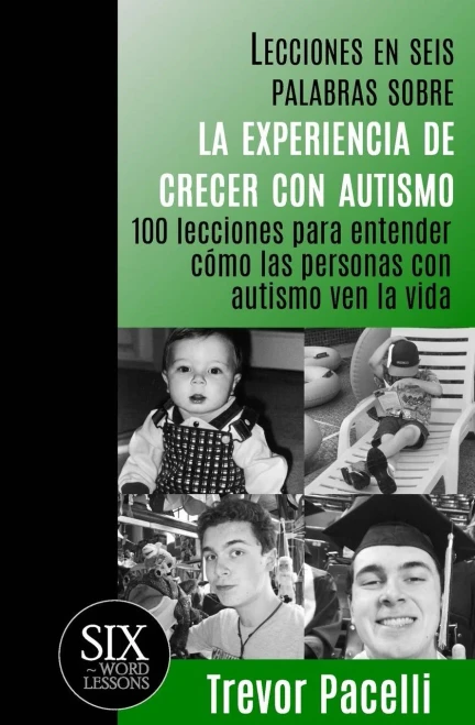 Lecciones en seis palabras sobre la experiencia de crecer con autismo: 100 lecciones para entender cómo las personas con autismo ven la vida (Six-Word Lessons) (Spanish Edition)