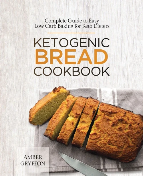 Ketogenic Bread Cookbook: Complete Guide to Easy Low Carb Baking for Keto Dieters