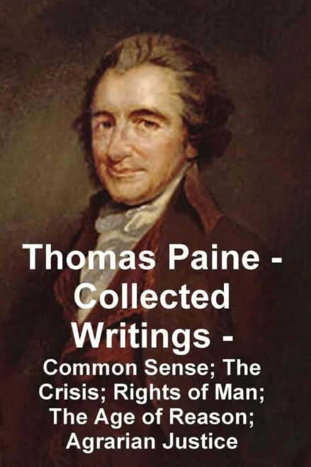 Thomas Paine -- Collected Writings Common Sense; The Crisis; Rights of Man; The Age of Reason; Agrarian Justice