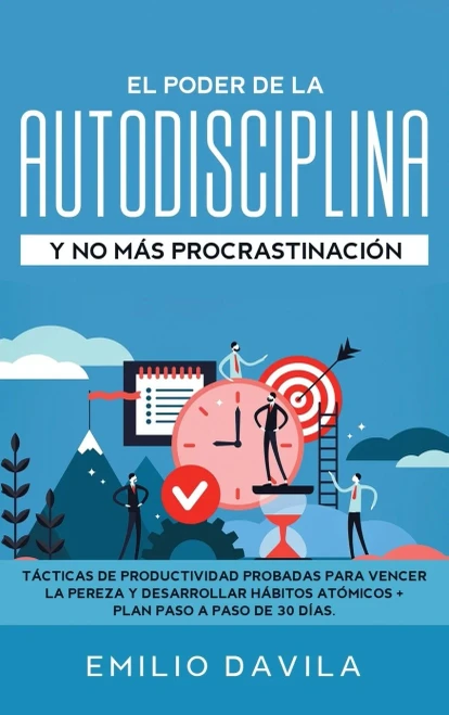 El poder de la autodisciplina y no más procrastinación: Tácticas de productividad probadas para vencer la pereza y desarrollar hábitos atómicos + plan paso a paso de 30 días (Spanish Edition)
