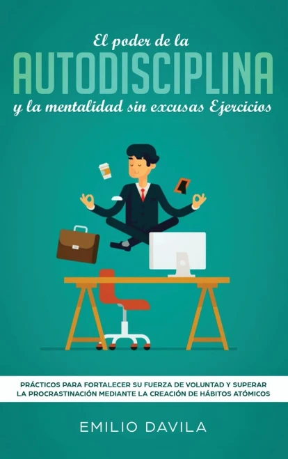El poder de la autodisciplina y la mentalidad sin excusas ejercicios: Prácticos para fortalecer su fuerza de voluntad y superar la procrastinación ... de hábitos atómicos (Spanish Edition)