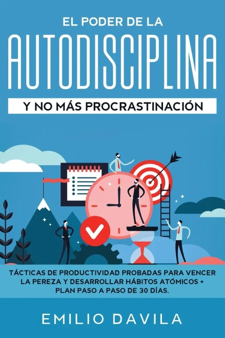 El poder de la autodisciplina y no más procrastinación: Tácticas de productividad probadas para vencer la pereza y desarrollar hábitos atómicos + plan paso a paso de 30 días (Spanish Edition)