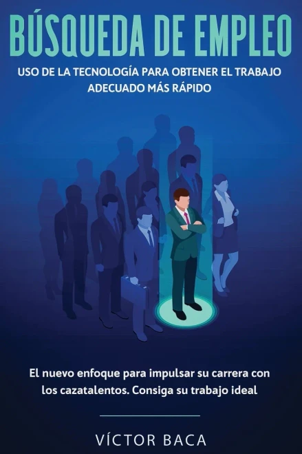 Búsqueda de empleo: Uso de la tecnología para obtener el trabajo adecuado más rápido: El nuevoenfoque para impulsar su carrera con los caztalentos. Consiga su trabajo ideal (Spanish Edition)