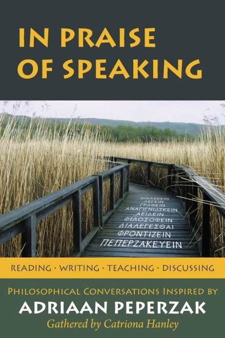 In Praise of Speaking: Philosophical Conversations Inspired by Adriaan Peperzak