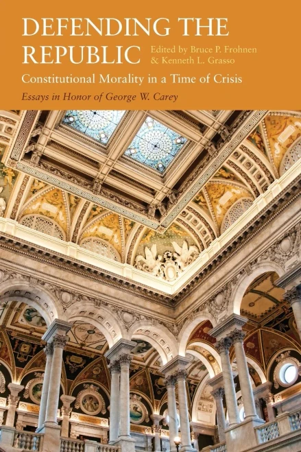 Defending the Republic: Constitutional Morality in a Time of Crisis: Essays in Honor of George W. Carey
