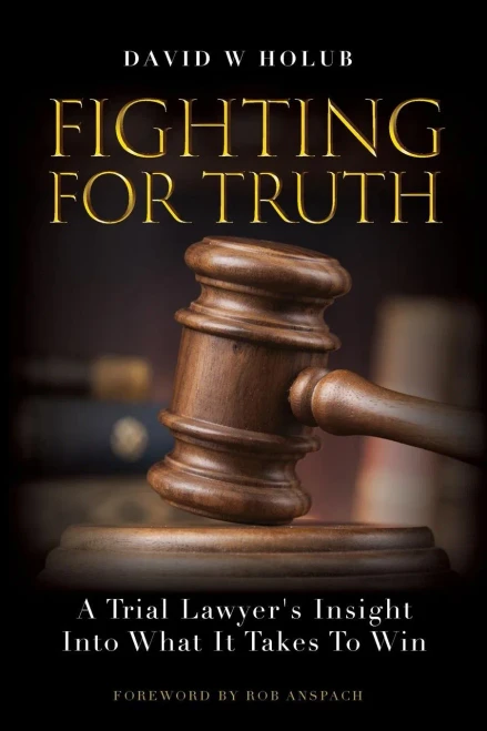 Fighting For Truth: A Trial Lawyer's Insight Into What It Takes To Win