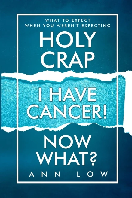 Holy Crap I Have Cancer! Now What?: What To Expect When You Weren't Expecting