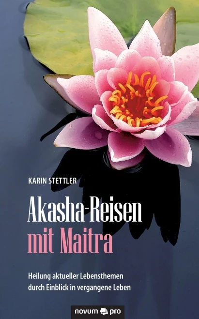 Akasha-Reisen mit Maitra: Heilung aktueller Lebensthemen durch Einblick in vergangene Leben (German Edition)