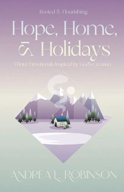 Hope, Home, & Holidays: Winter Devotionals Inspired by God's Creation (Rooted & Flourishing)