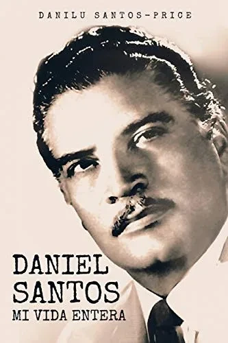Daniel Santos: Mi Vida Entera (Spanish Edition)