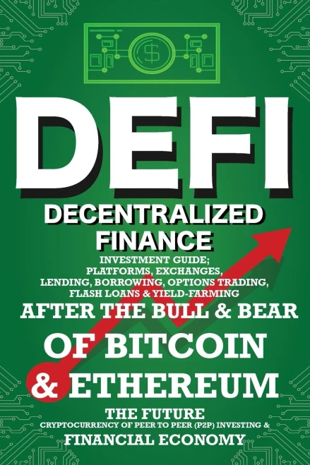Decentralized Finance (DeFi) Investment Guide; Platforms, Exchanges, Lending, Borrowing, Options Trading, Flash Loans & Yield-Farming: Bull & Bear of ... Economy (Decentralized Finance (DeFi) Books)