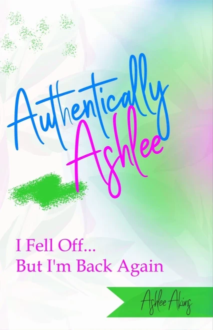 Authentically Ashlee: I Fell Off... But I'm Back Again