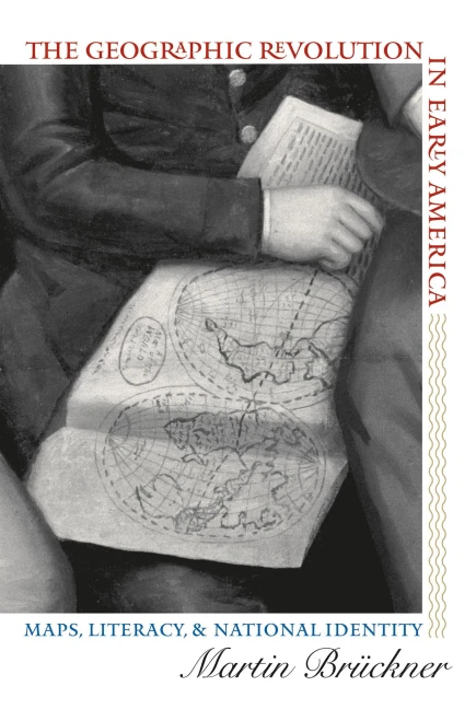 The Geographic Revolution in Early America: Maps, Literacy, and National Identity: Maps, Literacy, and National Identity (Published by the Omohundro ... and the University of North Carolina Press)