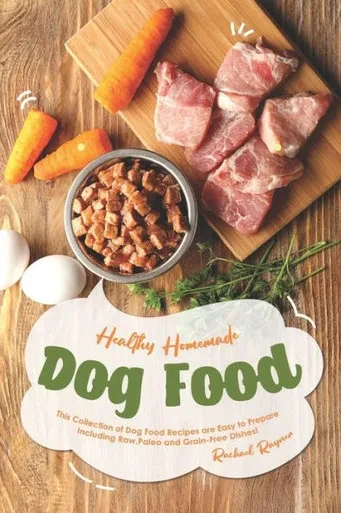 Healthy Homemade Dog Food: This Collection of Dog Food Recipes are Easy to Prepare - Including Raw, Paleo and Grain-Free Dishes!
