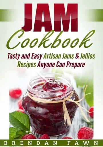 Jam Cookbook: Tasty and Easy Artisan Jams & Jellies Recipes Anyone Can Prepare (Sunny Harvest in Jars)