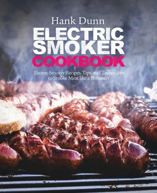 Electric Smoker Cookbook: Electric Smoker Recipes, Tips, and Techniques to Smoke Meat like a Pitmaster